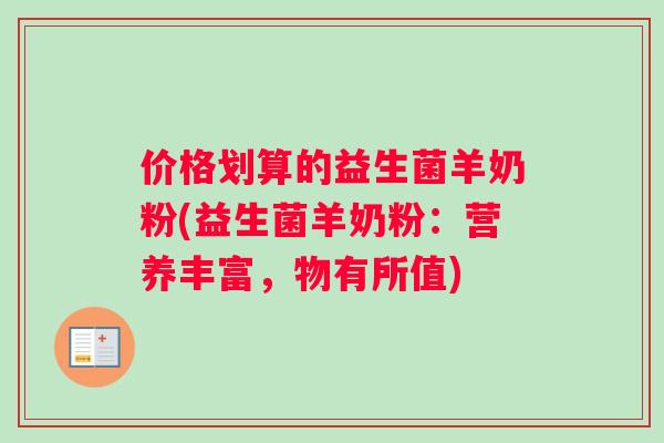 价格划算的益生菌羊奶粉(益生菌羊奶粉:营养丰富,物有所值) 价格划算的益生菌羊奶粉(益生菌羊奶粉:营养丰富,物有所值)