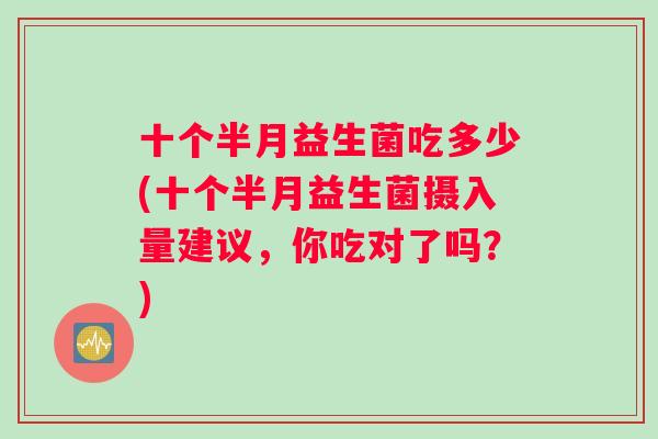 十个半月益生菌吃多少(十个半月益生菌摄入量建议，你吃对了吗？)