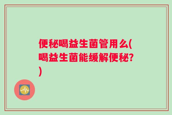 喝益生菌管用么(喝益生菌能缓解?) 喝益生菌管用么(喝益生菌能缓解?)