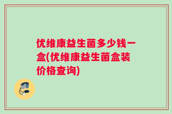 优维康益生菌多少钱一盒(优维康益生菌盒装价格查询)