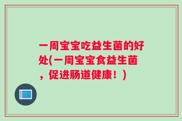 一周宝宝吃益生菌的好处(一周宝宝食益生菌,促进肠道健康!) 一周宝宝吃益生菌的好处(一周宝宝食益生菌,促进肠道健康!)
