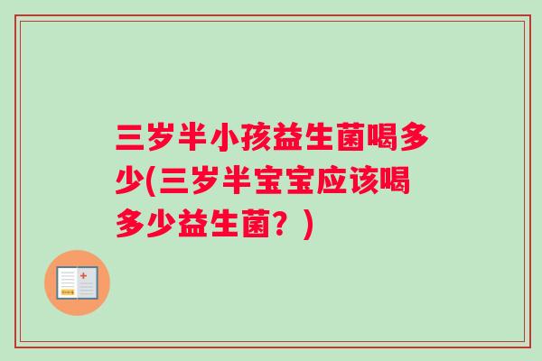 三岁半小孩益生菌喝多少(三岁半宝宝应该喝多少益生菌？)