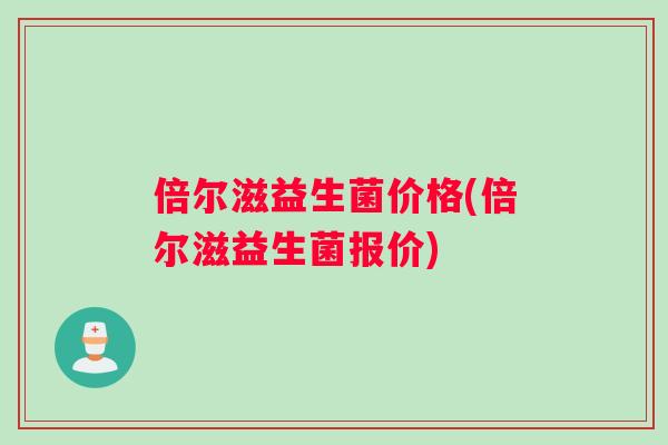 倍尔滋益生菌价格(倍尔滋益生菌报价)