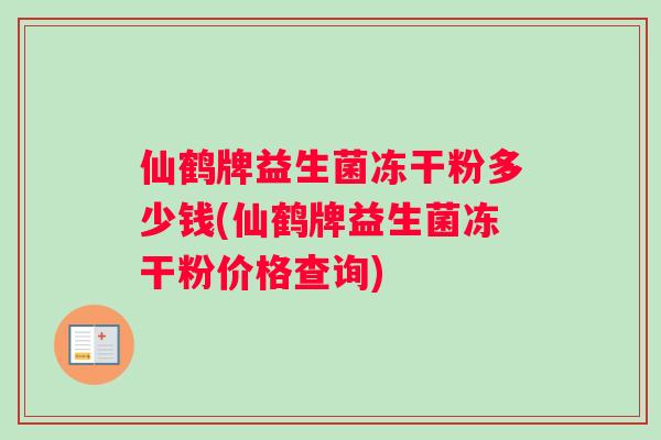 仙鹤牌益生菌冻干粉多少钱(仙鹤牌益生菌冻干粉价格查询)
