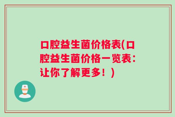 口腔益生菌价格表(口腔益生菌价格一览表：让你了解更多！)