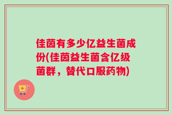 佳茵有多少亿益生菌成份(佳茵益生菌含亿级菌群，替代口服药物)