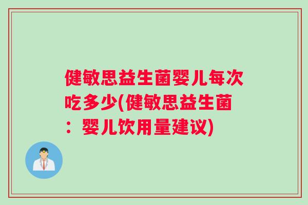 健敏思益生菌婴儿每次吃多少(健敏思益生菌：婴儿饮用量建议)