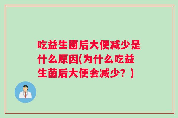吃益生菌后大便减少是什么原因(为什么吃益生菌后大便会减少？)