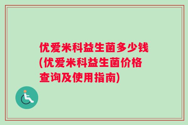 优爱米科益生菌多少钱(优爱米科益生菌价格查询及使用指南)