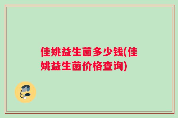 佳姚益生菌多少钱(佳姚益生菌价格查询)
