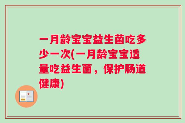 一月龄宝宝益生菌吃多少一次(一月龄宝宝适量吃益生菌,保护肠道健康) 一月龄宝宝益生菌吃多少一次(一月龄宝宝适量吃益生菌,保护肠道健康)