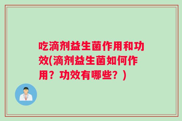 吃滴剂益生菌作用和功效(滴剂益生菌如何作用？功效有哪些？)