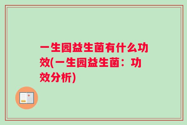 一生园益生菌有什么功效(一生园益生菌：功效分析)
