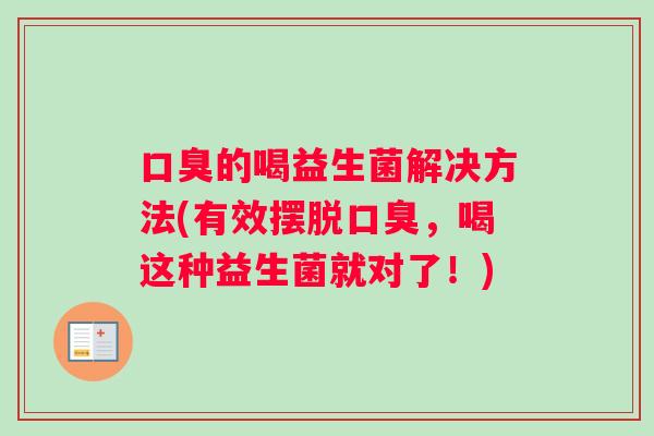 的喝益生菌解决方法(有效摆脱,喝这种益生菌就对了!) 的喝益生菌解决方法(有效摆脱,喝这种益生菌就对了!)
