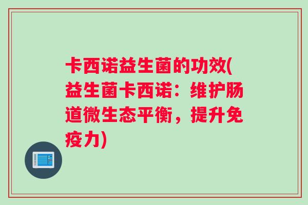 卡西诺益生菌的功效(益生菌卡西诺：维护肠道微生态平衡，提升免疫力)