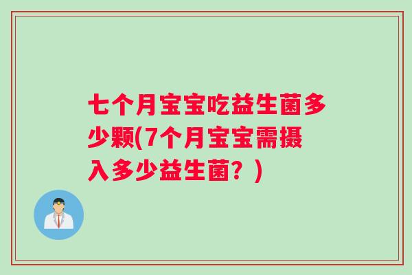 七个月宝宝吃益生菌多少颗(7个月宝宝需摄入多少益生菌?) 七个月宝宝吃益生菌多少颗(7个月宝宝需摄入多少益生菌?)