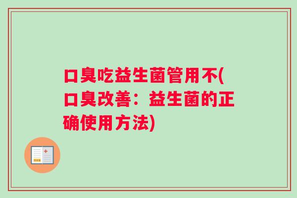 口臭吃益生菌管用不(口臭改善：益生菌的正确使用方法)