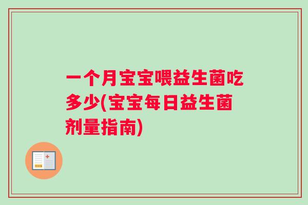一个月宝宝喂益生菌吃多少(宝宝每日益生菌剂量指南)