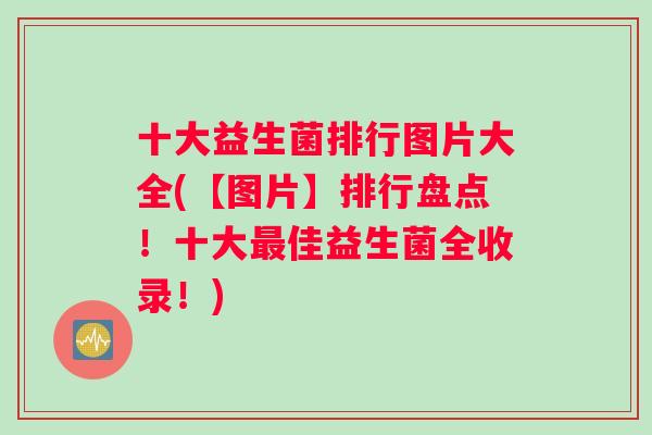 十大益生菌排行图片大全(【图片】排行盘点！十大最佳益生菌全收录！)