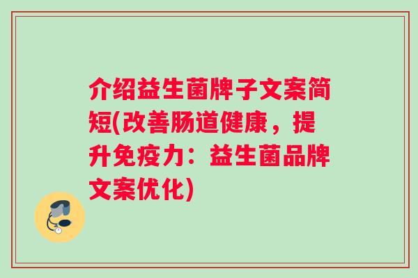 介绍益生菌牌子文案简短(改善肠道健康，提升免疫力：益生菌品牌文案优化)