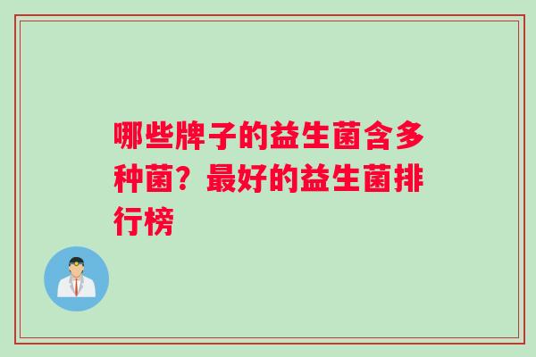 哪些牌子的益生菌含多种菌？最好的益生菌排行榜