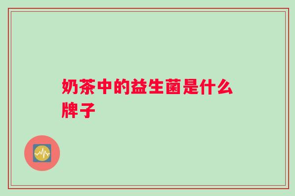 奶茶中的益生菌是什么牌子