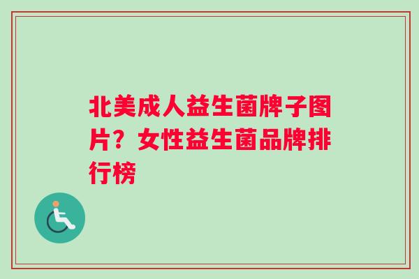 北美成人益生菌牌子图片？女性益生菌品牌排行榜
