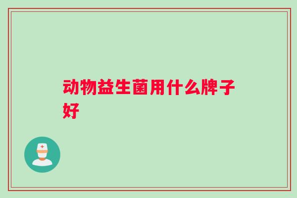 动物益生菌用什么牌子好