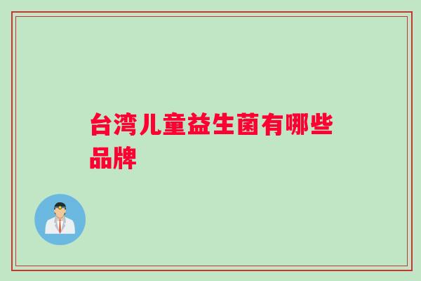 台湾儿童益生菌有哪些品牌