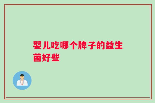 婴儿吃哪个牌子的益生菌好些