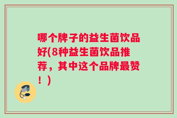 哪个牌子的益生菌饮品好(8种益生菌饮品推荐,其中这个品牌赞!) 哪个牌子的益生菌饮品好(8种益生菌饮品推荐,其中这个品牌赞!)