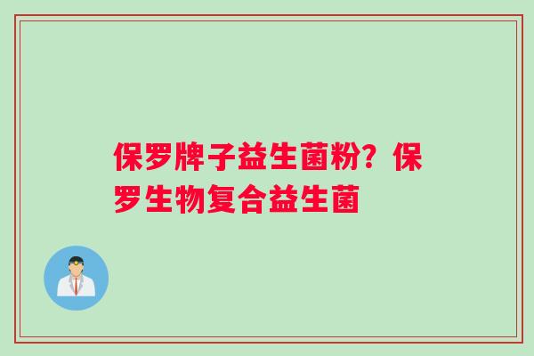 保罗牌子益生菌粉？保罗生物复合益生菌