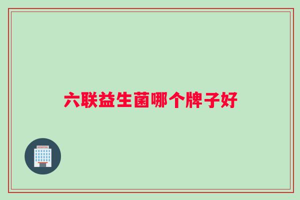 六联益生菌哪个牌子好