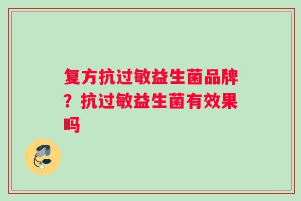 复方抗益生菌品牌？抗益生菌有效果吗