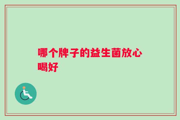 哪个牌子的益生菌放心喝好