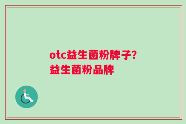 otc益生菌粉牌子？益生菌粉品牌