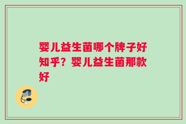 婴儿益生菌哪个牌子好知乎？婴儿益生菌那款好
