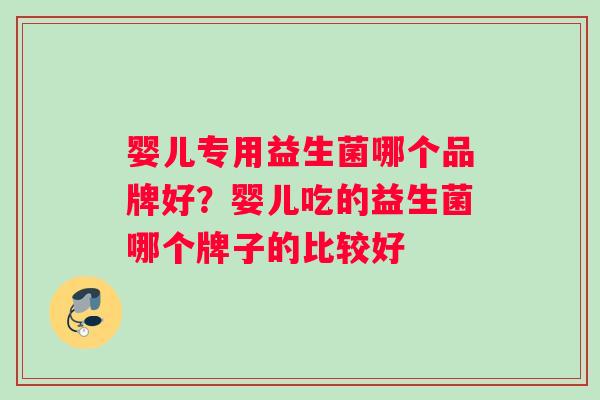 婴儿专用益生菌哪个品牌好？婴儿吃的益生菌哪个牌子的比较好