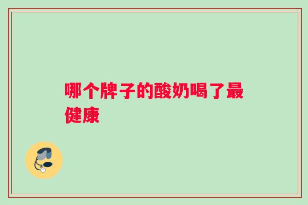 哪个牌子的酸奶喝了最健康