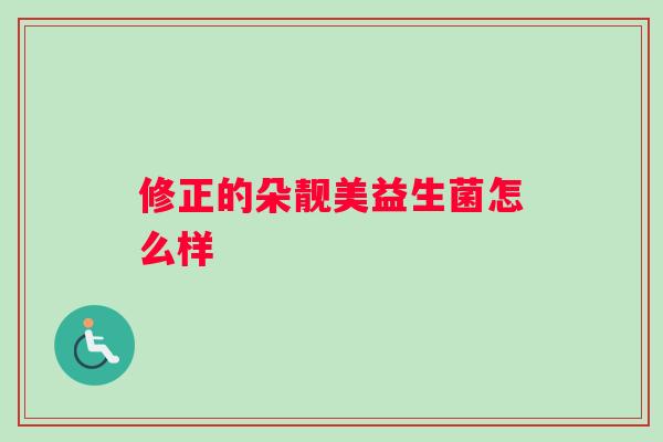修正的朵靓美益生菌怎么样