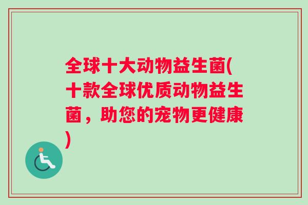 全球十大动物益生菌(十款全球优质动物益生菌，助您的宠物更健康)