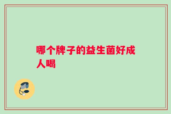 哪个牌子的益生菌好成人喝