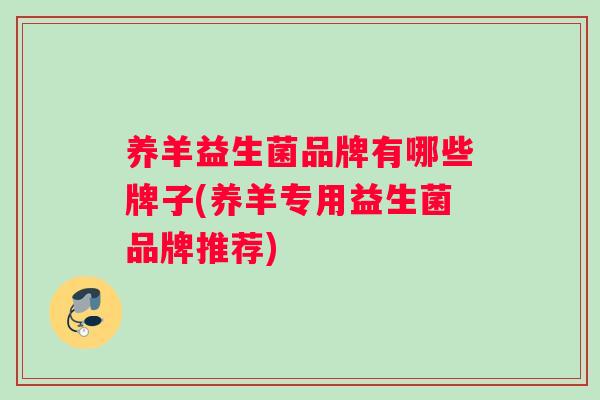 养羊益生菌品牌有哪些牌子(养羊专用益生菌品牌推荐)