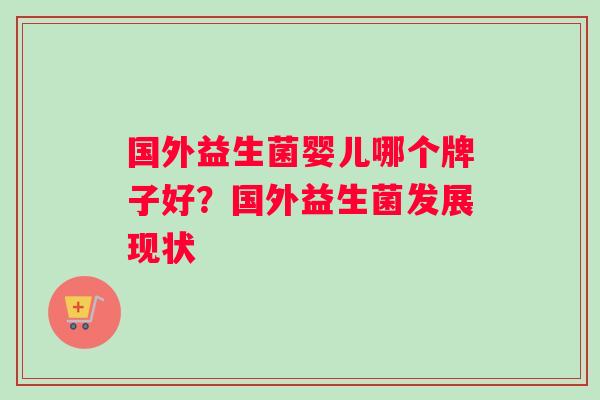 国外益生菌婴儿哪个牌子好？国外益生菌发展现状