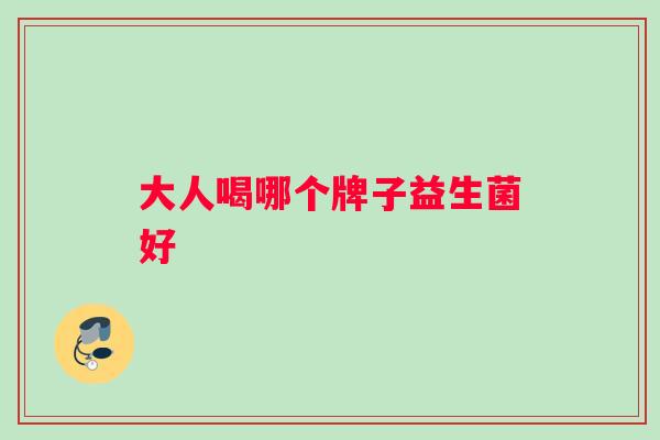 大人喝哪个牌子益生菌好