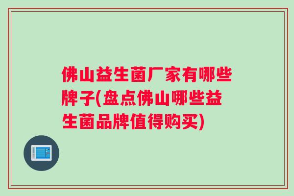佛山益生菌厂家有哪些牌子(盘点佛山哪些益生菌品牌值得购买)