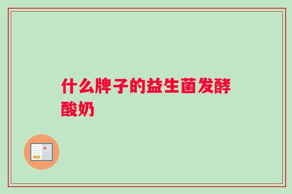 什么牌子的益生菌发酵酸奶