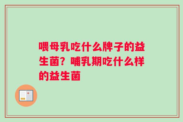 喂母乳吃什么牌子的益生菌?哺乳期吃什么样的益生菌 喂母乳吃什么牌子的益生菌?哺乳期吃什么样的益生菌