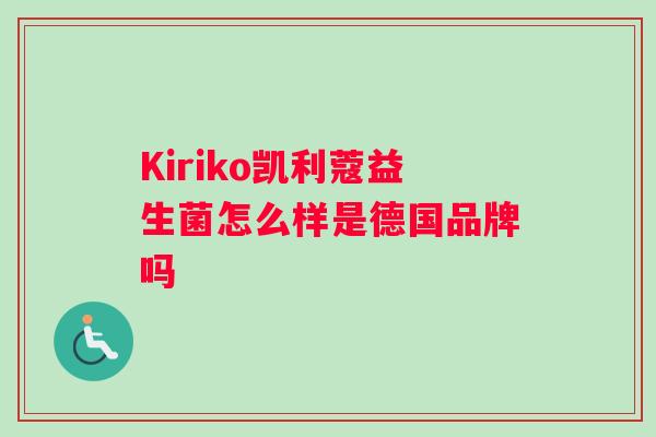 Kiriko凯利蔻益生菌怎么样是德国品牌吗