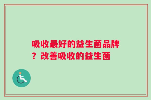 吸收最好的益生菌品牌？改善吸收的益生菌